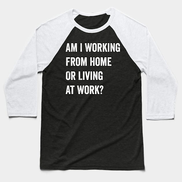 Am I Working from Home or Living at Work Baseball T-Shirt by CoolDesignsDz